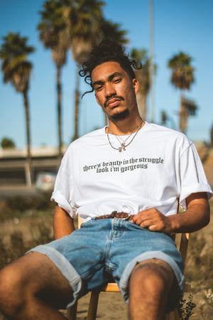 *“THERE’S BEAUTY IN THE STRUGGLE, LOOK I’M GORGEOUS (T-SHIRT)
