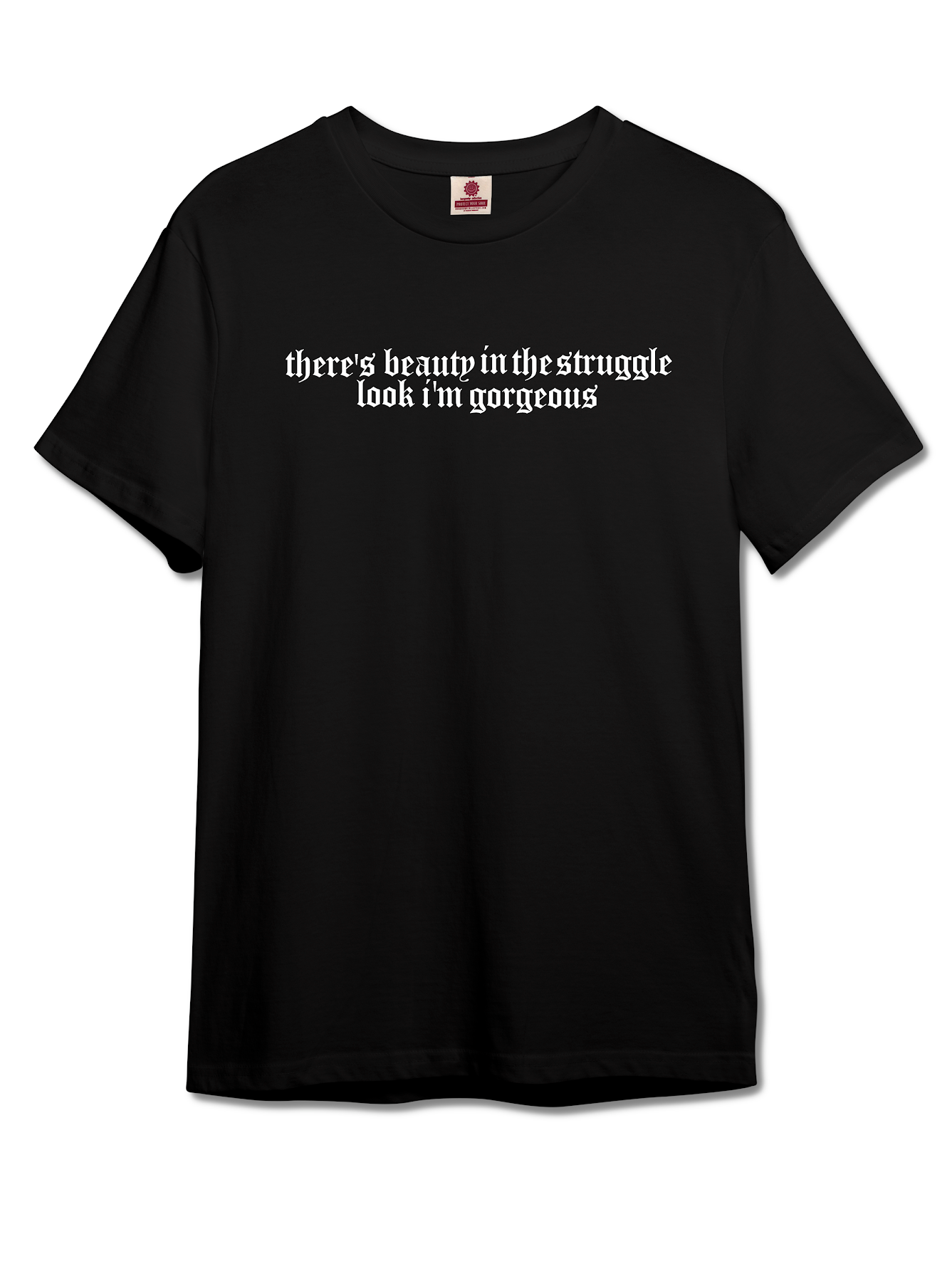 *“THERE’S BEAUTY IN THE STRUGGLE, LOOK I’M GORGEOUS (T-SHIRT)